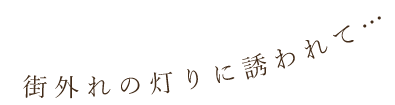 街外れの灯りに誘われて