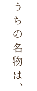 うちの名物は