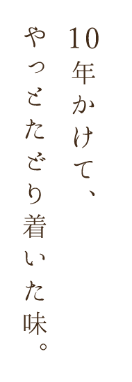 10年かけてやっとたどり着いた味。