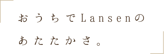 おうちでLansenのあたたかさ