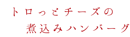 トロっとチーズの煮込みハンバーグ