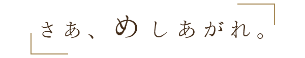 さあ、めしあがれ。